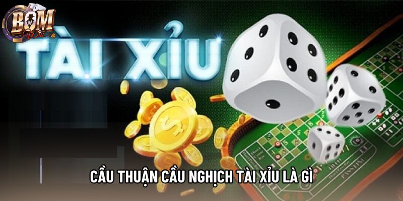 Cầu Thuận Cầu Nghịch Tài Xỉu Là Gì: Bí Mật Của Những Con Số
