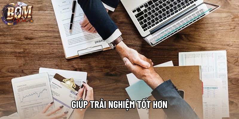 Giúp trải nghiệm tốt hơn