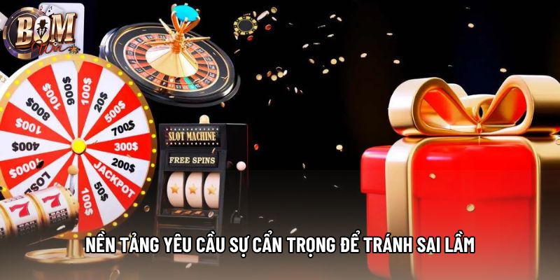 Nền tảng yêu cầu sự cẩn trọng để tránh sai lầm