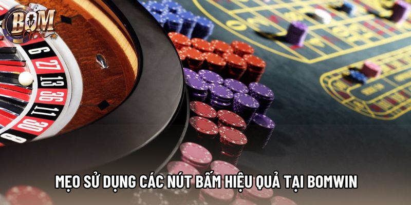 Mẹo sử dụng các nút bấm hiệu quả tại Bomwin