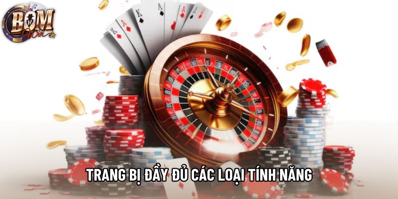 Trang bị đầy đủ các loại tính năng Trang bị đầy đủ các loại tính năng