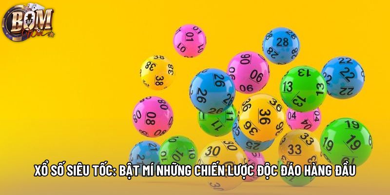 Xổ Số Siêu Tốc: Bật Mí Những Chiến Lược Độc Đáo Hàng Đầu